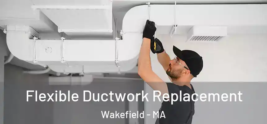Flexible Ductwork Replacement Wakefield - MA