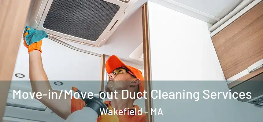 Move-in/Move-out Duct Cleaning Services Wakefield - MA